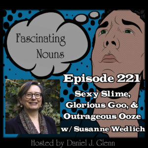 Read more about the article Ep. 221:  Sexy Slime, Gorgeous Goo, and Outrageous Ooze (Video)