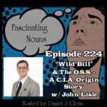 Ep. 224:  “Wild Bill” & The O.S.S. – A C.I.A. Origin Story episode artwork
